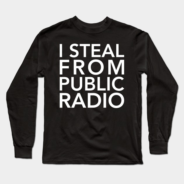 I Steal from Public Radio-White Long Sleeve T-Shirt by detective651